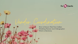 Vendor Coordination How to Ensure That Your Indian Wedding Planner And Videographer Work in Harmony